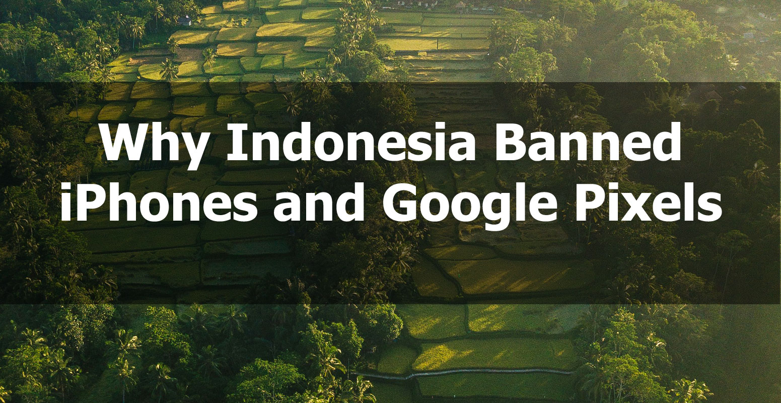 Indonesia Banned iPhones and Google Pixels